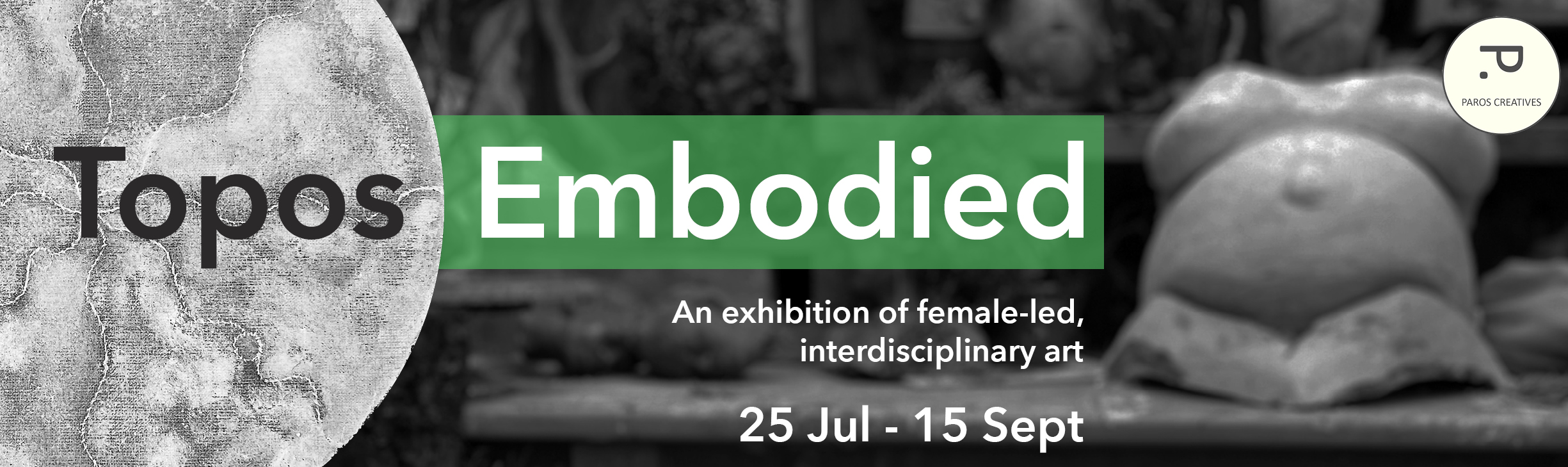 Topos Embodied. An exhibition of female-led, interdisciplinary art. 25 Jul - 15 Sept Topos Embodied. An exhibition of female-led, interdisciplinary art. 25 Jul - 15 Sept