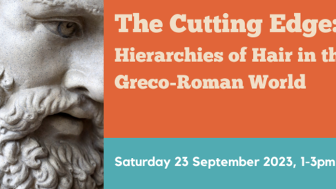 The Cutting Edge: Hierarchies of Hair in the Greco-Roman World, Saturday 23 September 2023, 1-3pm