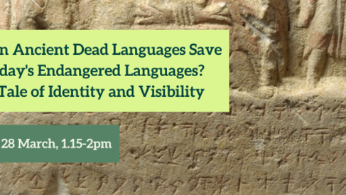 Can ancient dead languages save today's endangered languages? A tale of identity and visibility. Fri 28 March, 1.15-2pm