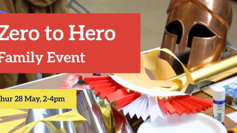 Zero to Hero, family event, Thursday 28 May 2-4pm