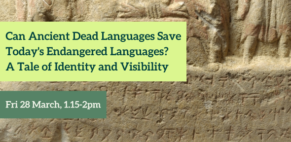 Can ancient dead languages save today's endangered languages? A tale of identity and visibility. Fri 28 March, 1.15-2pm Can ancient dead languages save today's endangered languages? A tale of identity and visibility. Fri 28 March, 1.15-2pm