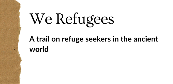 We Refugees: a trail on refuge seekers in the ancient world