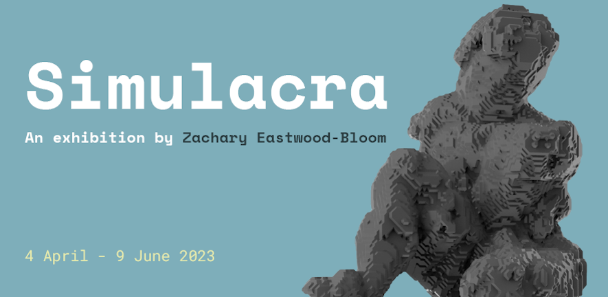 Simulacra, an exhibition by Zachary Eastwood Bloom, 4 April - 9 June 2023